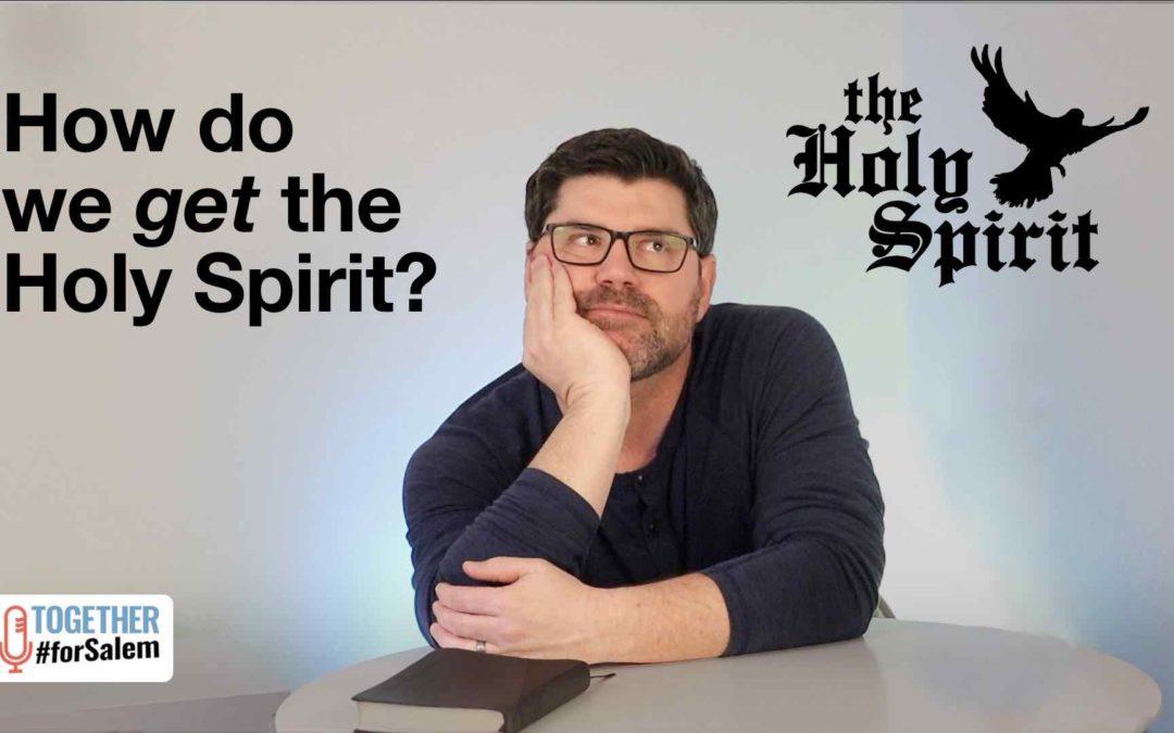 How do we get the Holy Spirit? [So, what about… The Holy Spirit, pt 3]