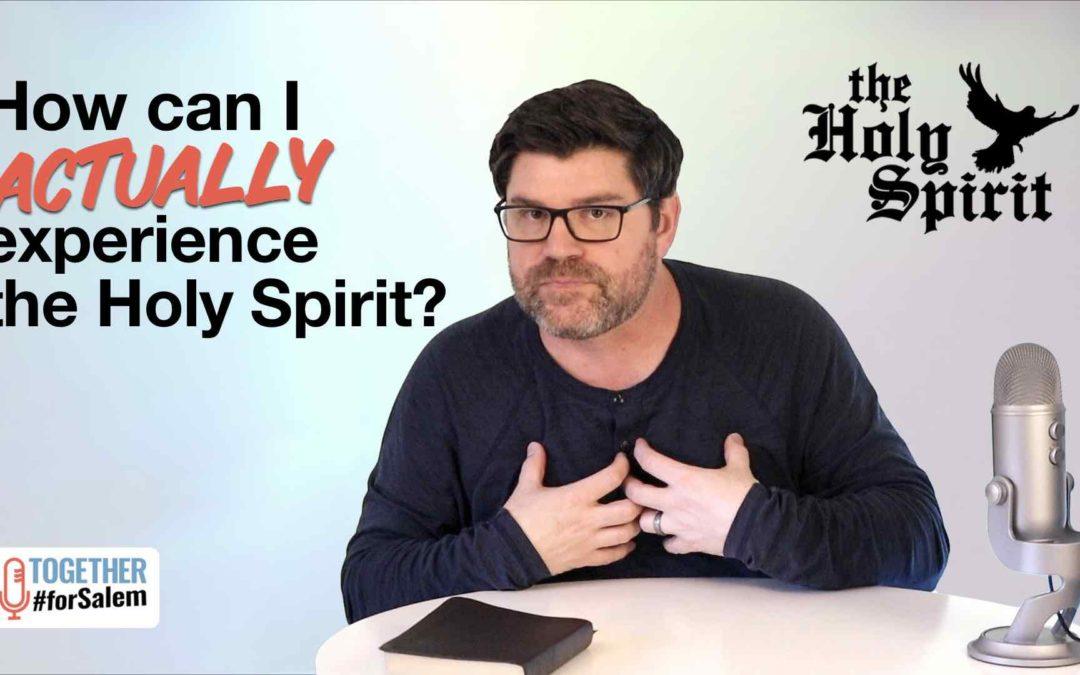 How can I actually experience the Holy Spirit? [So, what about… The Holy Spirit, pt 10]