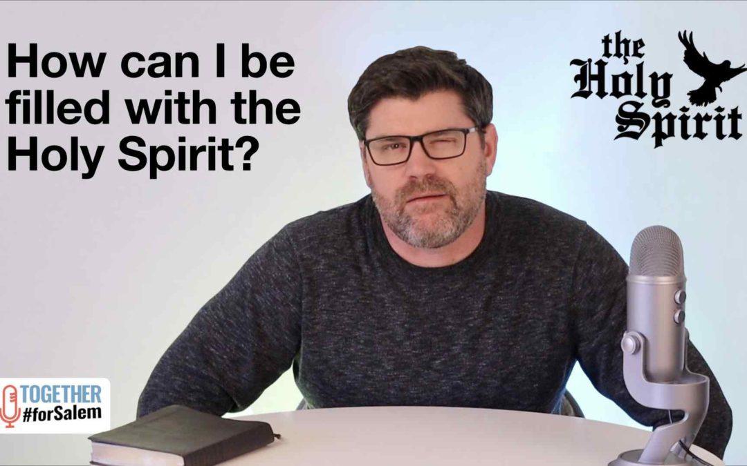 How can I be filled with the Holy Spirit? [So, what about… The Holy Spirit, pt 8]