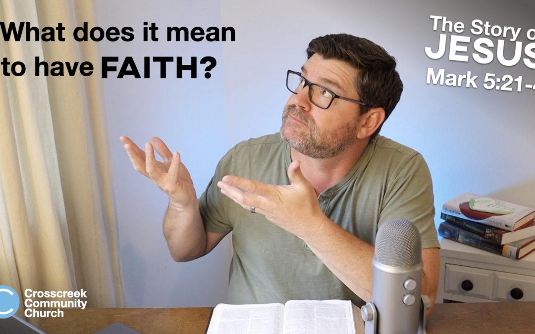 What does it mean to have faith? [Mark 5:21-43]