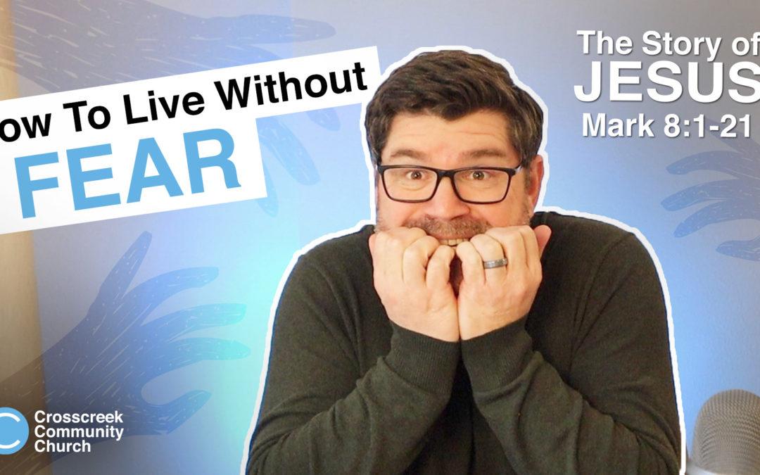 How to Live Without Fear [Mark 8:1-21]