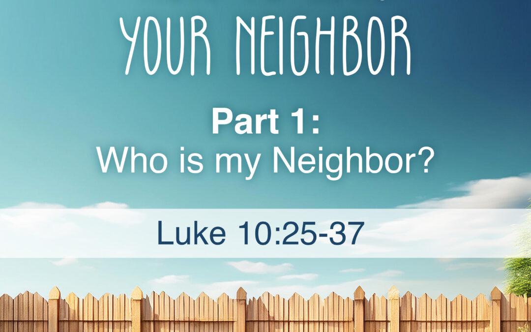 Who is My Neighbor? [How To Love Your Neighbor: Part 1]