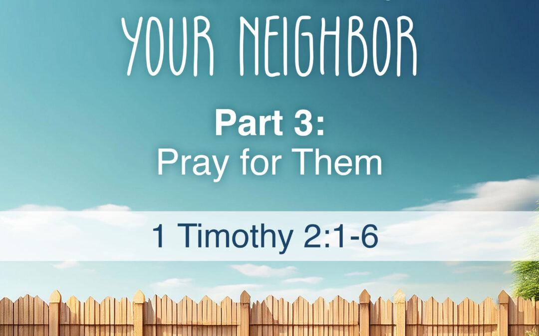 Pray for Them [How To Love Your Neighbor: Part 3]