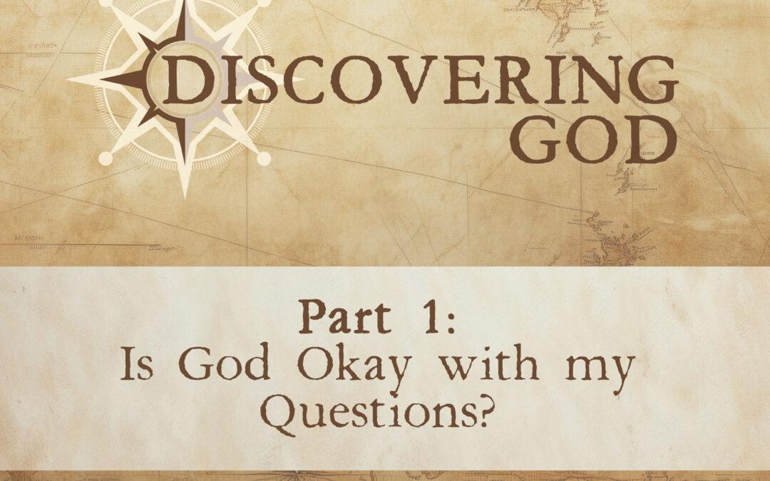 Is God Ok With My Questions? [Discovering God: Part 1]